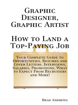 cover image of Graphic Designer, Graphic Artist - How to Land a Top-Paying Job: Your Complete Guide to Opportunities, Resumes and Cover Letters, Interviews, Salaries, Promotions, What to Expect From Recruiters and More!